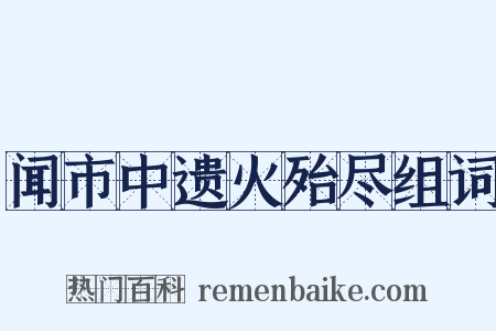 闻市中遗火殆尽组词是什么意思的图片